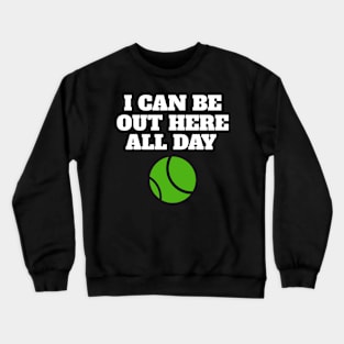 I Can Be Out Here All Day Crewneck Sweatshirt